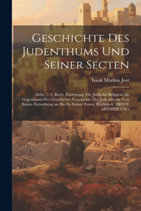 Geschichte Des Judenthums Und Seiner Secten: Abth., 1-3. Buch. Einleitung. Die Jüdische Religion Als Gegenstand Der Geschichte. Geschichte Des Judenthums Von Seiner Entstehung an Bis Zu Seiner 