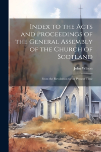 Index to the Acts and Proceedings of the General Assembly of the Church of Scotland