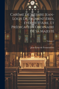 Carême de Messire Jean-Louis de Fromentières, évêque d'Aire, et prédicateur ordinaire de sa Majesté; Volume 2