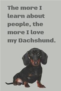 The more I learn about people, the more I love my Dachshund.