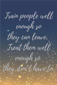 Train people well enough so they can leave. Treat them well enough so they don't have to.