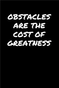 Obstacles Are The Cost Of Greatness�