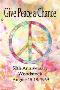 Give Peace a Chance - 50th Anniversary Woodstock - August 15-18, 1969
