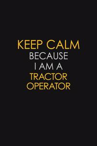 Keep Calm Because I Am A Tractor Operator