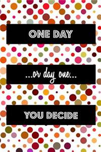 One Day Or Day One You Decide