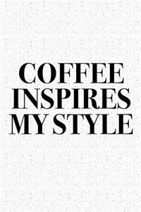 Coffee Inspires My Style