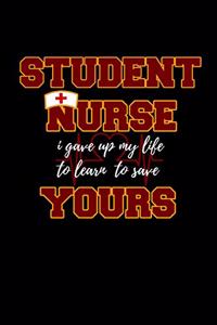 Student Nurse - I Gave Up My Life to Learn to Save Yours Notebook