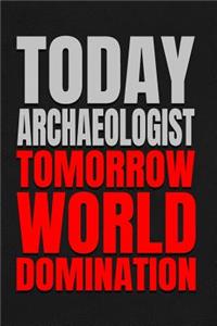 Today Archaeologist - Tomorrow World Domination