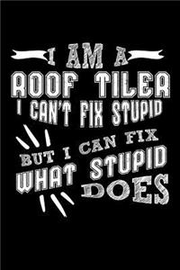 I Am a Roof Tiler I Can't Fix Stupid But I Can Fix What Stupid Does