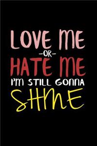 Love Me Or Hate Me I'm Still Gonna Shine
