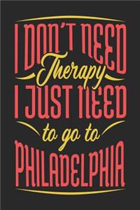 I Don't Need Therapy I Just Need To Go To Philadelphia
