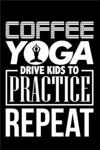 Coffee Yoga Drive Kids to Practice Repeat