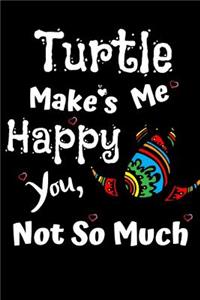 Turtles Make Me Happy You Not So Much