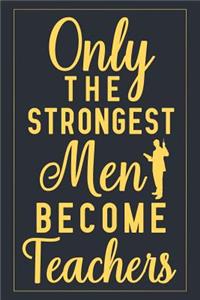 Only The Strongest Men Become Teachers