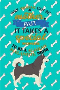 Any Woman Can Be A Mother But It Takes A Special Woman To Be A Alaskan Malamute Mom