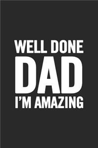 Well Done Dad I'm Amazing