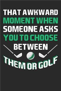 That Ackward Moment When Someone Asks You To Choose Between Them Or Golf