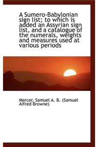 A Sumero-Babylonian Sign List; To Which Is Added an Assyrian Sign List, and a Catalogue of the Numer