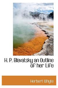 H. P. Blavatsky an Outline of Her Life
