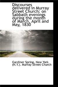 Discourses Delivered in Murray Street Church: On Sabbath Evenings During the Month of March, April a
