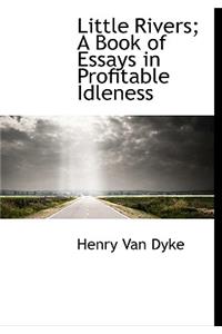 Little Rivers; A Book of Essays in Profitable Idleness