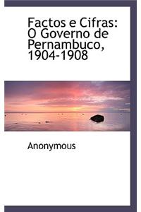 Factos E Cifras: O Governo de Pernambuco, 1904-1908