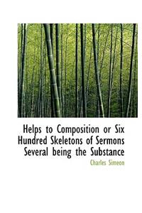 Helps to Composition or Six Hundred Skeletons of Sermons Several Being the Substance