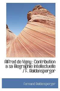 Alfred de Vigny: Contribution a Sa Biographie Intellectuelle / F. Baldensperger