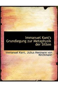 Immanuel Kant's Grundlegung Zur Metaphysik Der Sitten
