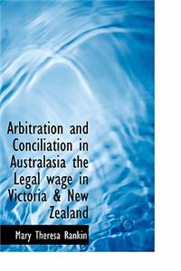 Arbitration and Conciliation in Australasia the Legal Wage in Victoria & New Zealand