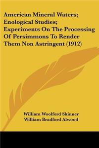 American Mineral Waters; Enological Studies; Experiments On The Processing Of Persimmons To Render Them Non Astringent (1912)