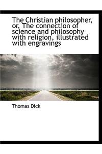 The Christian Philosopher, Or, the Connection of Science and Philosophy with Religion, Illustrated with Engravings