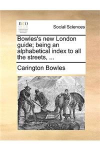 Bowles's New London Guide; Being an Alphabetical Index to All the Streets, ...