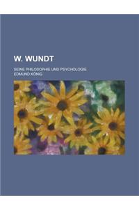 W. Wundt; Seine Philosophie Und Psychologie