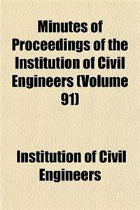 Minutes of Proceedings of the Institution of Civil Engineers Volume 91