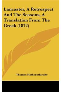 Lancaster, a Retrospect and the Seasons, a Translation from the Greek (1872)