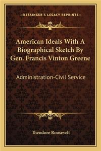 American Ideals with a Biographical Sketch by Gen. Francis Vinton Greene: Administration-Civil Service