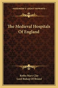 The Medieval Hospitals Of England