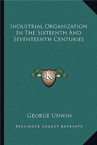 Industrial Organization in the Sixteenth and Seventeenth Centuries