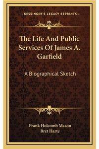 The Life and Public Services of James A. Garfield