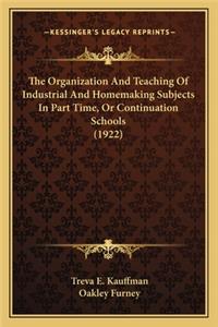 The Organization and Teaching of Industrial and Homemaking Sthe Organization and Teaching of Industrial and Homemaking Subjects in Part Time, or Continuation Schools (1922) Ubjects in Part Time, or Continuation Schools (1922)