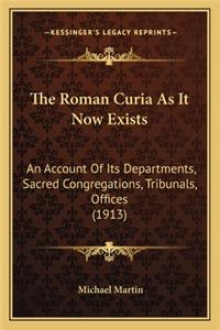 Roman Curia as It Now Exists: An Account of Its Departments, Sacred Congregations, Tribunals, Offices (1913)