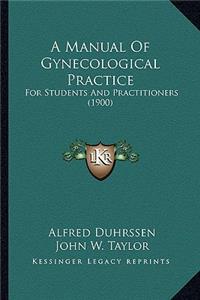 A Manual of Gynecological Practice: For Students And Practitioners (1900)