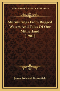 Murmurings from Rugged Waters and Tales of Oor Mitherland (1901)