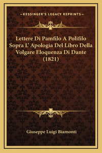Lettere Di Pamfilo A Polifilo Sopra L' Apologia Del Libro Della Volgare Eloquenza Di Dante (1821)