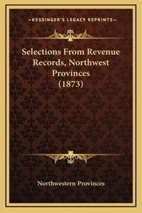 Selections From Revenue Records, Northwest Provinces (1873)