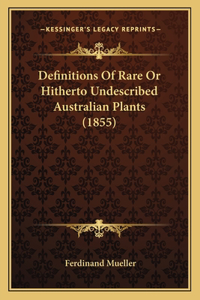 Definitions Of Rare Or Hitherto Undescribed Australian Plants (1855)