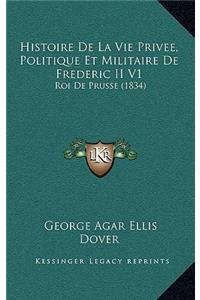 Histoire De La Vie Privee, Politique Et Militaire De Frederic II V1