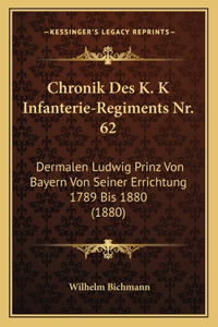 Chronik Des K. K Infanterie-Regiments Nr. 62