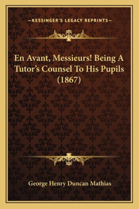 En Avant, Messieurs! Being A Tutor's Counsel To His Pupils (1867)